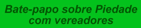 bate papo sobre piedade com vereadores